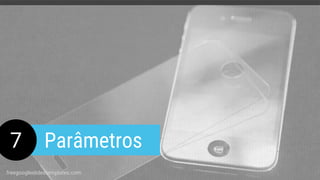 7 Parâmetros
freegoogleslidestemplates.com
 