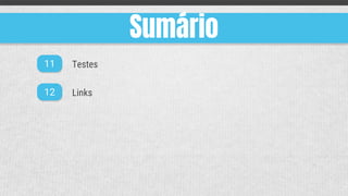 Sumário
11
12
Testes
Links
 