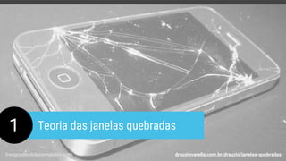 1 Teoria das janelas quebradas
freegoogleslidestemplates.com drauziovarella.com.br/drauzio/janelas-quebradas
 