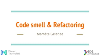 Code smell & Refactoring
Mamata Gelanee
 