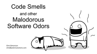 Code Smells
and other
Malodorous
Software Odors
Clint Edmonson
clint@polarissolutions.com
 