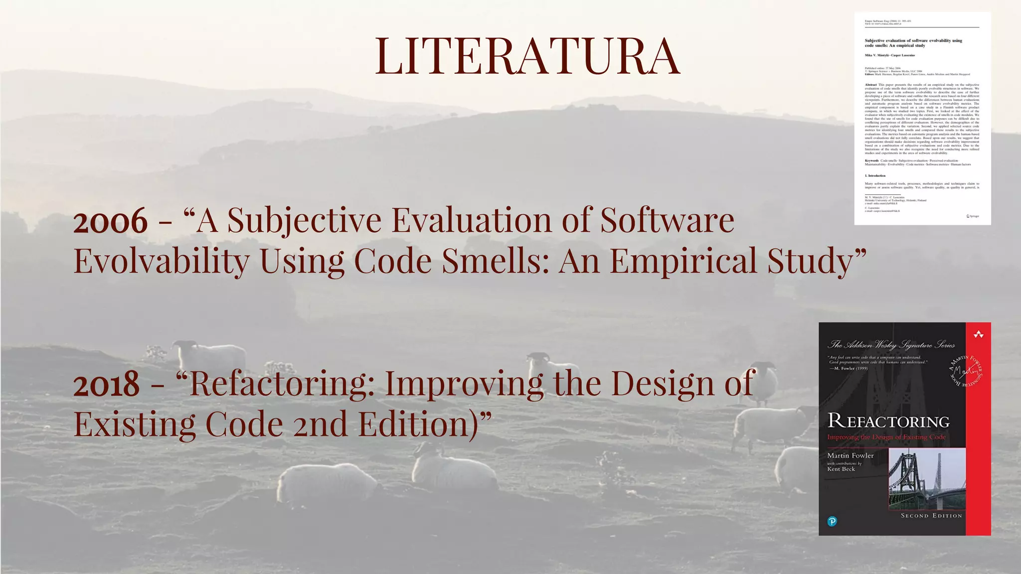 LITERATURA
2006 - “A Subjective Evaluation of Software
Evolvability Using Code Smells: An Empirical Study”
2018 - “Refactoring: Improving the Design of
Existing Code 2nd Edition)”
 