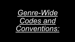 Genre-Wide
Codes and
Conventions:
 