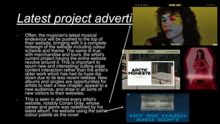 Latest project advertisement
- Often, the musician's latest musical
endeavour will be pushed to the top of
their website, bringing with it a complete
redesign of the website including colour
scheme and theme. The same is true
with merchandise and tours, the artist's
current project having the entire website
revolve around it. This is important to
spurn new and interesting/ cutting edge
content interaction rather than the artist's
older work which has had its hype die
down due to its less recent release. New
albums and singles are opportunities for
artists to start a new chapter, appeal to a
new audience, and draw in all sorts of
new visitors to their websites.
- This is seen in almost every artist's
website, notably Conan Gray, whose
career and genre was redefined by his
latest album, his website using the same
colour palette as the cover
 