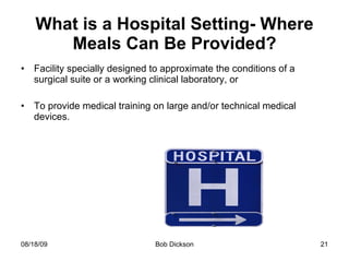 What is a Hospital Setting- Where Meals Can Be Provided? Facility specially designed to approximate the conditions of a surgical suite or a working clinical laboratory, or To provide medical training on large and/or technical medical devices. 