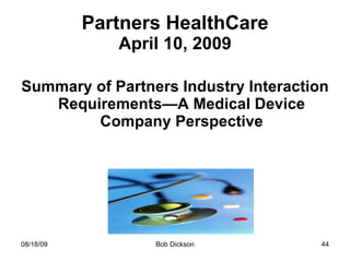 Partners HealthCare April 10, 2009 Summary of Partners Industry Interaction Requirements—A Medical Device Company Perspective 
