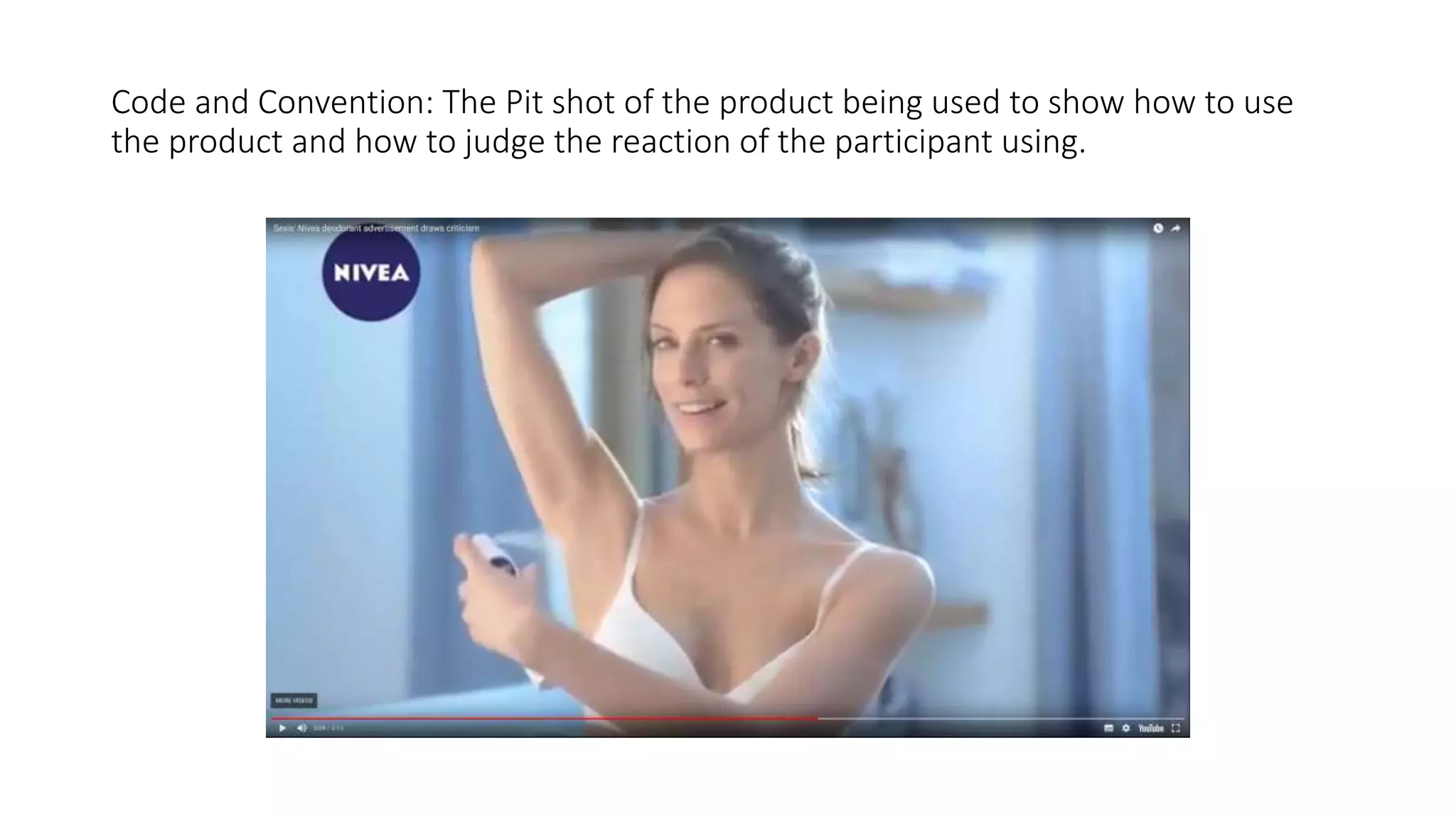 Code and Convention: The Pit shot of the product being used to show how to use
the product and how to judge the reaction of the participant using.
 