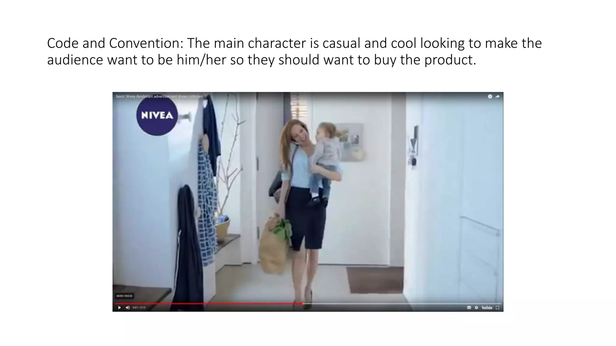 Code and Convention: The main character is casual and cool looking to make the
audience want to be him/her so they should want to buy the product.
 