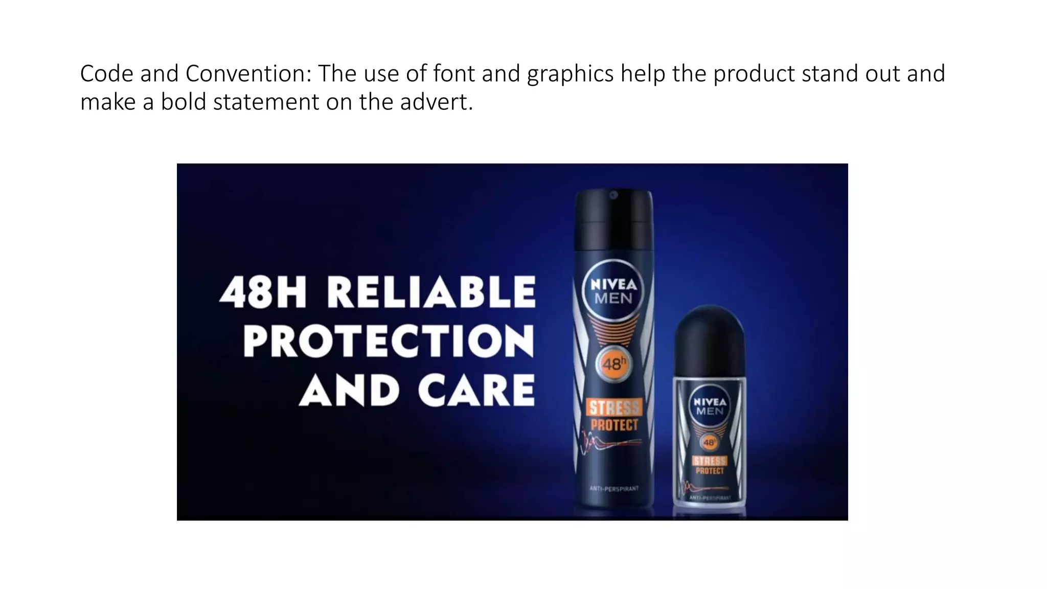 Code and Convention: The use of font and graphics help the product stand out and
make a bold statement on the advert.
 