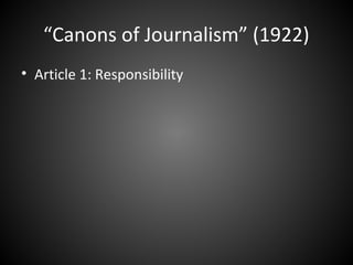 “Canons of Journalism” (1922)
• Article 1: Responsibility
 