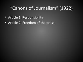 “Canons of Journalism” (1922)
• Article 1: Responsibility
• Article 2: Freedom of the press
 