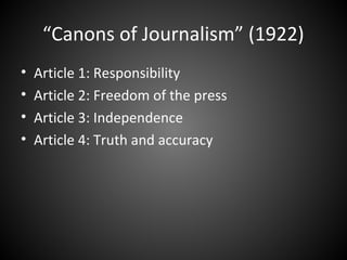 “Canons of Journalism” (1922)
• Article 1: Responsibility
• Article 2: Freedom of the press
• Article 3: Independence
• Article 4: Truth and accuracy
 