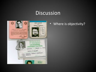 Discussion
• Where is objectivity?
 