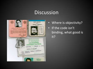 Discussion
• Where is objectivity?
• If the code isn’t
binding, what good is
it?
 