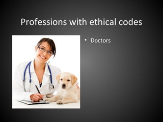 Professions with ethical codes
• Doctors
 