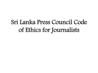 Sri Lanka Press Council Code
of Ethics for Journalists
 