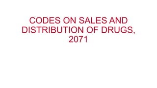 CODES ON SALES AND
DISTRIBUTION OF DRUGS,
2071
 