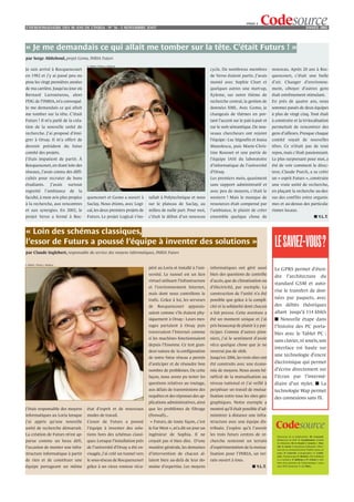 PAGE 3
L’HEBDOMADAIRE DES 40 ANS DE L’INRIA - NO 36 - 5 NOVEMBRE 2OO7                                                                                                                           ANNÉE 2002




« Je me demandais ce qui allait me tomber sur la tête. C’était Futurs ! »
par Serge Abiteboul, projet Gemo, INRIA Futurs
                                           © INRIA / Photo J. Wallace
Je suis arrivé à Rocquencourt                                                                                       cycle. De nombreux membres            nouveau. Après 20 ans à Roc-
en 1982 et j’y ai passé peu ou                                                                                      de Verso étaient partis. J’avais      quencourt, c’était une bulle
prou les vingt premières années                                                                                     monté avec Sophie Cluet et            d’air. Changer d’environne-
de ma carrière. Jusqu’au jour où                                                                                    quelques autres une start-up,         ment, côtoyer d’autres gens
Bernard Larrouturou, alors                                                                                          Xyleme, sur notre thème de            était extrêmement stimulant.
PDG de l’INRIA, m’a convoqué.                                                                                       recherche central, la gestion de      En près de quatre ans, nous
Je me demandais ce qui allait                                                                                       données XML. Avec Gemo, je            sommes passés de deux équipes
me tomber sur la tête. C’était                                                                                      changeais de thèmes en por-           à plus de vingt cinq. Tout était
Futurs ! Il m’a parlé de la créa-                                                                                   tant l’accent sur le pair-à-pair et   à construire et la tri-localisation
tion de la nouvelle unité de                                                                                        sur le web sémantique. De nou-        permettait de rencontrer des
recherche. J’ai proposé d’émi-                                                                                      veaux chercheurs ont rejoint          gens d’ailleurs. Presque chaque
grer à Orsay. Il m’a offert de                                                                                      l’équipe : Luc Ségoufin et Ioana      comité voyait de nouvelles
devenir président du futur                                                                                          Manolescu, puis Marie-Chris-          têtes. Ce n’était pas de tout
comité des projets.                                                                                                 tine Rousset et une partie de         repos, mais c’était passionnant.
J’étais impatient de partir. À                                                                                      l’équipe IASI du laboratoire          Le plus surprenant pour moi, a
Rocquencourt, en étant loin des                                                                                     d’informatique de l’université        été de voir comment le direc-
réseaux, j’avais connu des diffi-                                                                                   d’Orsay.                              teur, Claude Puech, a su créer
cultés pour recruter de bons                                                                                        Les premiers mois, quasiment          un « esprit Futurs », construire
étudiants.             J’avais   surtout                                                                            sans support administratif et         une vraie unité de recherche,
regretté          l’ambiance     de   la                                                                            avec peu de moyens, c’était le        en plaçant la recherche au-des-
faculté, à mon avis plus propice           quencourt et Gemo a ouvert à        tallait à Polytechnique et nous      western ! Mais le manque de           sus des conflits entre organis-
à la recherche, aux rencontres             Saclay. Nous étions, avec Logi-     sur le plateau de Saclay, au         ressources était compensé par         mes et au-dessus des particula-
et aux synergies. En 2002, le              cal, les deux premiers projets de   milieu de nulle part. Pour moi,      l’ambiance, le plaisir de créer       rismes locaux.
projet Verso a fermé à Roc-                Futurs. Le projet Logical s’ins-    c’était le début d’un nouveau        ensemble quelque chose de                                                    ■ Y.L.T.


« Loin des schémas classiques,
l’essor de Futurs a poussé l’équipe à inventer des solutions »
par Claude Inglebert, responsable du service des moyens informatiques, INRIA Futurs
                                                                                                                                                           LE SAVIEZ-VOUS?
© INRIA / Photo J. Wallace
                                                                               péré au Loria et installé à l’uni-   informatiques ont géré aussi           Le GPRS permet d'éten-
                                                                               versité. Le tunnel est un lien       bien des questions de contrôle
                                                                                                                                                           dre l'architecture du
                                                                               virtuel utilisant l’infrastructure   d’accès, que de climatisation ou
                                                                                                                                                           standard GSM et auto-
                                                                               et l’environnement Internet,         d’électricité, par exemple. La
                                                                                                                                                           rise le transfert de don-
                                                                               mais dont nous contrôlons le         construction de l’unité n’a été
                                                                               trafic. Grâce à lui, les serveurs    possible que grâce à la compli-        nées par paquets, avec
                                                                               de   Rocquencourt      apparais-     cité et la solidarité dont chacun      des débits théoriques
                                                                               saient comme s’ils étaient phy-      a fait preuve. Cette aventure a        allant jusqu'à 114 kbit/s
                                                                               siquement à Orsay : Leurs mes-       été un moment unique et j’ai           ■ Nouvelle étape dans
                                                                               sages partaient à Orsay puis         pris beaucoup de plaisir à y par-      l'histoire des PC porta-
                                                                               traversaient l’Internet comme        ticiper. Comme d’autres pion-          bles avec le Tablet PC :
                                                                               si les machines fonctionnaient       niers, j’ai le sentiment d’avoir
                                                                                                                                                           sans clavier, ni souris, son
                                                                               depuis l’Essonne. Ce test gran-      vécu quelque chose que je ne
                                                                                                                                                           interface est basée sur
                                                                               deur nature de la configuration      reverrai pas de sitôt.
                                                                                                                                                           une technologie d'encre
                                                                               de notre futur réseau a permis       Jusqu’en 2006, les trois sites ont
                                                                               d’anticiper et de résoudre bon       été construits avec une écono-         électronique qui permet
                                                                               nombre de problèmes. De cette        mie de moyens. Nous avons bé-          d'écrire directement sur
                                                                               façon, nous avons pu tester les      néficié de la mutualisation au         l'écran par l'intermé-
                                                                               questions relatives au routage,      niveau national et j’ai veillé à       diaire d'un stylet. ■ La
                                                                               aux délais de transmissions des      perpétuer un travail de mutua-         technologie Wap permet
                                                                               requêtes et des réponses des ap-     lisation entre tous les sites géo-     des connexions sans fil.
                                                                               plications administratives, ainsi    graphiques. Notre exemple a
J’étais responsable des moyens             état d’esprit et de nouveaux        que les problèmes de filtrage        montré qu’il était possible d’ad-
informatiques au Loria lorsque             modes de travail.                   (firewall)...                        ministrer à distance une infra-
j’ai appris qu’une nouvelle                L’essor de Futurs a poussé          « Futurs, de toute façon, c’est      structure avec une équipe dis-
unité de recherche démarrait.              l’équipe à inventer des solu-       le Far West », m’a dit un jour un    tribuée. J’espère qu’à l’avenir
La création de Futurs m’est ap-            tions hors des schémas classi-      ingénieur de Sophia. Il ne           les trois futurs centres de re-          Directeur de la publication : M. Cosnard.
                                                                                                                                                             Rédactrice en chef : S. Casademont. Comité
parue comme un beau défi,                  ques. Lorsque l’installation près   croyait pas si bien dire. D’une      cherche resteront un terrain             de rédaction : M.-A. Enard, C. Genest, C. Rey-
l’occasion de monter une infra-            de l’université d’Orsay a été en-   manière générale, les domaines       d’expérimentation de la mutua-           nié, A. Garot. Conception-réalisation : Direc-
                                                                                                                                                             tion de la communication/ INRIA (mise en
structure informatique à partir            visagée, j’ai créé un tunnel vers   d’intervention de chacun al-         lisation pour l’INRIA, un ter-           page : P. Laurent, iconographie : L. Calde-
                                                                                                                                                             ran), Technoscope (F. Breton). Ont collaboré
de rien et de constituer une               le sous-réseau de Rocquencourt      laient bien au-delà de leur do-      rain ouvert à tous.                      à ce numéro : A. Beltran et P. Griset (« His-
                                                                                                                                                             toire d’un pionnier de l’informatique » paru
équipe partageant un même                  grâce à un vieux routeur récu-      maine d’expertise. Les moyens                                 ■ Y.L.T.        chez EDP Sciences), Y. Le Thiec.
 