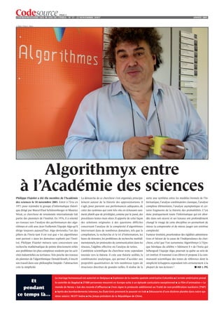 PAGE 2
L’HEBDOMADAIRE DES 40 ANS DE L’INRIA - NO 37 - 12 NOVEMBRE 2OO7                                                                                                       ANNÉE 2003


© INRIA / Photo V. Debry




         Algorithmyx entre
     à l’Académie des sciences
Philippe Flajolet a été élu membre de l’Académie             La démarche de ce chercheur s’est organisée principa-       sorte une synthèse entre les modèles formels de l’in-
des sciences le 18 novembre 2003. Entré à l’Iria en          lement autour de la théorie des approximations. Il          formatique, l’analyse combinatoire classique, l’analyse
1971 pour rejoindre le groupe d’informatique théori-         s’agit, pour parvenir aux performances adéquates, de        complexe élémentaire, l’analyse asymptotique et cer-
que dirigé par Marcel-Paul Schützenberger et Maurice         créer des systèmes qui vont très vite en échouant rare-     tains fragments de la théorie des probabilités. C’est
Nivat, ce chercheur de renommée internationale fait          ment plutôt que de privilégier, comme par le passé, des     donc pratiquement toute l’informatique qui est abor-
partie des pionniers de l’institut. En 1976, il a orienté    procédures lentes mais sûres. Il apporte de cette façon     dée dans son œuvre et ses travaux ont profondément
ses travaux vers l’analyse des performances des algo-        des solutions originales à des questions difficiles         changé le visage de cette discipline en permettant de
rithmes et créé avec Jean Vuillemin l’équipe Algo qu’il      concernant l’analyse de la complexité d’algorithmes         mieux la comprendre et de mieux jauger son extrême
dirige toujours aujourd’hui. Algo deviendra l’un des         intervenant dans de nombreux domaines, tels que la          complexité.
piliers de l’Inria tant il est vrai que « les algorithmes    compilation, la recherche et le tri d’information, les      Fumeur invétéré, pourfendeur des rigidités administra-
sont partout » dans les domaines explorés par l’insti-       bases de données, les problèmes de recherche multidi-       tives et héraut de la cause de l’indépendance du cher-
tut. Philippe Flajolet mènera sans concessions une           mensionnels, les protocoles de communication dans les       cheur, celui que l‘on surnomma Algorithmyx à l’épo-
recherche mathématique de pointe directement reliée          réseaux, l’algèbre effective ou l’analyse de textes.        que héroïque du célèbre « bâtiment 8 » de l’Inria qui
aux problèmes les plus complexes soulevés par les acti-      L’ambition scientifique du chercheur reste cependant        hébergeait l’équipe Algo, poursuit sa quête au sein de
vités industrielles ou tertiaires. Très proche des travaux   tournée vers la théorie. Il crée une théorie unifiée, la    cet institut. Il transmet à ses élèves et propose à la com-
du pionnier de l’algorithmique Donald Knuth, il inscrit      combinatoire analytique, qui permet d’accéder aux           munauté scientifique des textes de référence dont la
son travail dans une philosophie limpide : l’abstraction     propriétés quantitatives de très nombreux types de          simplicité échappera cependant très certainement à la
crée la simplicité.                                          structures discrètes de grandes tailles. Il réalise de la   plupart de nos lecteurs !                     ■ AB & PG



                                    Le mariage homosexuel est autorisé en Belgique ■ Explosion de la navette spatiale américaine Columbia ■ L’armée américaine prend
        Et                          le contrôle de Bagdad ■ 27 000 personnes meurent en Europe suite à un épisode caniculaire exceptionnel ■ Le film d’animation « Le

     pendant                        monde de Nemo » bat des records d’affluence ■ L’Iran signe le protocole additionnel au Traité de non-prolifération nucléaire (TNP)
                                    ■   Après des bombardements intenses, les États-Unis prennent le pouvoir en Irak ■ Découverte d’une dixième planète dans notre sys-
  ce temps là…                      tème solaire : 90 377 Sedna ■ Hu Jintao président de la République de Chine.
 