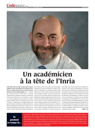 PAGE 2
L’HEBDOMADAIRE DES 40 ANS DE L’INRIA - NO 38 - 19 NOVEMBRE 2OO7                                                                                                           ANNÉE 2004


© INRIA / Photo F. Jannin




                              Un académicien
                             à la tête de l’Inria
Gilles Kahn vient d’accéder aux plus hautes respon-          part entière et non d’une variante des mathématiques          Gilles Kahn lui ont ouvert les portes de l’Académie des
sabilités à l’Inria, un institut où il a effectué l’essen-   appliquées. De retour des États-Unis et après un pas-         Sciences : il est le premier informaticien à avoir reçu
tiel de sa carrière. Âgé de 58 ans, il est sorti dans les    sage au Commissariat à l’énergie atomique, Gilles             cette distinction. Il était tout aussi normal que l’on ait
premiers de l’École polytechnique. Puis – ce n’était         Kahn entre en 1976 à l’Inria et fera partie des fonda-        fait appel à lui pour des rapports officiels auprès des
pas si fréquent dans les années 1960 – il traverse           teurs de Sophia Antipolis. L’une de ses premières tâ-         ministres de l’Industrie ou de la Recherche et même
l’Atlantique pour prolonger ses études à l’université de     ches au sein de la nouvelle unité de recherche sera de        du Président de la République, en 2000, sur l’accès de
Princeton aux États-Unis où il rencontre un autre            développer le couple enseignement et recherche en re-         tous à la connaissance. Il est depuis deux ans membre
« X », Pierre Bernhard, qu’il retrouvera par la suite à      crutant d’excellents thésards quelquefois assez loin de       de l’Académie des Technologies et il a reçu de nom-
Sophia Antipolis. Plus tard, il reprendra le chemin de       la Côte d’Azur. Suivant l’exemple de Jacques-Louis            breux prix (dont le prix Michel Monpetit) sans comp-
l’étranger : à Edimbourg, en Grande-Bretagne, puis           Lions, il prospecte également les industriels de la ré-       ter quelques décorations prestigieuses. Aujourd’hui, en
plus récemment à Cambridge, au célèbre institut Isaac        gion pour identifier des questionnements stimulants           tant que Président directeur général, il voudra sans au-
Newton. Résolument inscrit dans la lignée de la re-          pour la nouvelle unité de recherche. Par la suite, en         cun doute imprimer en priorité sa marque sur le nou-
cherche informatique, Gilles Kahn a compris dès les          1993, il rejoint la direction générale de l’Inria en tant     veau plan stratégique de 2003-2007 qui verra l’institut
années 1970 qu’il s’agit d’une discipline scientifique à     que directeur scientifique. Les talents reconnus de           s’agrandir de façon sensible.                   ■ AB & PG



                                     La start-up de 1998 Google fait son entrée en bourse        ■   Hamid Karzaï est élu par les premières élections démocratiques en
                                     Afghanistan   ■   Décès du leader palestinien Yasser Arafat     ■   Déclenchement de la Révolution orange en Ukraine           ■   Le viaduc de
        Et                           Millau est ouvert à la circulation, il s’agit du plus haut pont du monde       ■   Une série de raz-de-marée ravage les côtes de l’Océan

     pendant                         Indien (250 000 morts)   ■   Année internationale de commémoration de la lutte contre l’esclavage et de son abolition (1904)          ■   Le pré-
                                     sident des États-Unis George Bush est réélu pour un second mandat de 4 ans           ■   Loi pour l ‘interdiction du port de signes ou de te-
  ce temps là…                       nues « ostentatoires » « manifestant une appartenance religieuse » dans les établissements scolaires publics               ■   Prise d’otages
                                     meurtrière dans une école de Beslan en Haute-Ossétie.
 
