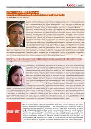 PAGE 3
L’HEBDOMADAIRE DES 40 ANS DE L’INRIA - NO 40 - 3 DÉCEMBRE 2OO7                                                                                                      ANNÉE 2006




« L’arrivée de l’INRIA à Bordeaux
a contribué à développer des thématiques plus pratiques. »
par Renaud Marlet, projet Signes, INRIA Futurs

DR
                                           l’ambition scientifique et le dynamisme.       cherché à revenir dans la recherche, j’ai    aspects de la langue, depuis la morpho-
                                           Passionné de langages de programma-            appris que l’équipe de Charles Consel        logie et la syntaxe jusqu’à la sémantique
                                           tion, j’ai commencé à prospecter pour          recrutait un ingénieur expert à l’Irisa.     et le discours. Et comme j’avais adoré
                                           trouver une équipe où faire ma thèse.          C’était exactement dans mes compéten-        ma vie à Toulouse, je n’ai pas hésité et
                                           J’ai trébuché sur une pile de rapports         ces et mes sujets d’intérêt. Passé chargé    j’ai rejoint Futurs à Bordeaux.
                                           concernant le projet européen Gipe             de recherche, je suis resté à Rennes qua-    Nous avons été d’emblée considérés
                                           dans les couloirs du bâtiment 8. Il était      tre ans… jusqu’à ce que Dominique            comme des membres à part entière du
                                           question d’un environnement de pro-            Bolignano me propose de participer à         laboratoire bordelais de recherche en
                                           grammation générique, Centaur. J’ai            l’aventure de la start-up Trusted logic.     informatique, le Labri, qui nous accueil-
                                           trouvé cela passionnant. En deux jours         Impossible de refuser : c’était l’occasion   lait. Le Labri est connu pour ses aspects
                                           l’affaire était conclue et je partais faire    de travailler sur des applications concrè-   théoriques. L’arrivée de l’INRIA a contri-
                                           ma thèse avec Gilles Kahn à Sophia             tes tout en restant à un haut niveau         bué à y développer des thématiques plus
                                           Antipolis.                                     technologique.                               pratiques. Mais pour moi, après plu-
                                           J’avais toujours voulu faire des trucs qui     J’avais par ailleurs depuis longtemps un     sieurs années dans l’applicatif, c’est un
                                           marchent et pas uniquement des publi-          intérêt pour les langues et la linguisti-    retour à des questions plus théoriques
                                           cations. De ce fait, après mon post-doc        que. En 2004, peu d’équipes de l’INRIA       pour un bon moment. Les applications
                                           effectué à Édimbourg, j’ai tout de suite       travaillaient sur ce matériau. Lorsque       « vraiment profondes » en traitement
J’ai fait mes premiers pas à l’INRIA en    accepté de partir avec le directeur du         j’ai appris que Christian Retoré montait     des langues ne sont en effet pas pour
1988 au cours d’un stage de recherche      Cerics, Bernard Dion, pour travailler à        une équipe sur ce sujet à Bordeaux, j’ai     demain et il n’y a pas ou peu d’entrepri-
dans l’équipe d’Olivier Faugeras, à Roc-   Toulouse dans la société Simulog qui           tout de suite été partant : nouvelle         ses qui s’intéressent à ces sujets dans la
quencourt. J’ai été immédiatement          commercialisait un outil construit au-         équipe, nouvelle unité de recherche et       région. Il faudra être inventif !
séduit par l’institut dont je ressentais   dessus de Centaur. Lorsque plus tard j’ai      un thème qui articulait de nombreux                                              ■ Y.L.T.


« Au contact des chercheurs, j’ai l’impression de m’enrichir de jour en jour. »
par Julie Paul, chargée de communication INRIA Rocquencourt

© INRIA / Photo V. Debry
                                           reconnaître que je ne connaissais pas          tion constante avec les chercheurs. Le       dre les choses en quelques secondes
                                           l’INRIA à cette époque. Véritablement          volet pédagogique est également très         mais, en même temps, cela nous
                                           orienté vers un poste et des compéten-         important avec notre participation à des     contraint à nous mettre à la place des
                                           ces précises, la partie écrite du concours     manifestations destinées à un jeune          personnes à qui on s’adresse, à utiliser
                                           consistait à construire un plan de com-        public. Par exemple, l’édition 2006 de la    nos propres mots et non pas un vocabu-
                                           munication et à rédiger un communi-            Fête de la Science a constitué mon bap-      laire de spécialistes. Un défi quotidien !
                                           qué de presse. L’oral s’est déroulé devant     tême du feu, juste un mois après mon         Heureusement les chercheurs sont prêts
                                           un jury de huit personnes, la plupart          arrivée. C’est là que je me suis aperçue     à nous aider. Patients, accessibles et
                                           appartenant à l’INRIA dont Marie-              que le travail de vulgarisation indispen-    pédagogues, ils m’ont permis de décou-
                                           Noëlle Poulain qui dirige aujourd’hui le       sable pour communiquer était le même         vrir un univers passionnant. Si on
                                           service Communication de Rocquen-              que dans le domaine de l’architecture et     m’avait dit à l’école que les maths ser-
                                           court.                                         de l’assurance où s’étaient déroulées        vaient à tout ça… Avec eux j’ai l’impres-
                                           L’éventail de nos activités est très large :   mes premières expériences profession-        sion de m’enrichir chaque jour. Nous
                                           depuis l’organisation d’événements où          nelles.                                      avons la chance de rencontrer des per-
Diplômée d’une maîtrise d’anglais et       nous avons à jouer un rôle de représen-        Ne pas avoir de formation scientifique       sonnes venant des quatre coins de la pla-
d’un DESS de communication interna-        tation de l’Institut – le salon Linux en       constitue à la fois un atout et un incon-    nète : un professeur d’informatique issu
tionale, j’étais en recherche d’emploi à   France ou SuperComputing aux Etats-            vénient. Dans la mesure où nous travail-     d’une université américaine comme
la suite de deux CDD quand j’ai pris       Unis –, la mise en place et la gestion de      lons avec des équipes de recherche           Dennis Shasha, une thésarde chinoise
connaissance du concours organisé à        sites Internet et intranet, la conception      intervenant dans des domaines très           ou un chercheur espagnol… Faire par-
l’INRIA. Venant du privé, j’appréhen-      et la réalisation d’affiches, jusqu’au tra-    poussés, nous aimerions parfois avoir        tie de l’INRIA c’est aussi s’ouvrir sur le
dais l’idée même du concours et il faut    vail rédactionnel, etc., le tout en interac-   une baguette magique pour compren-           monde.                               ■F.M.




                                  Quel est le point commun entre l’affichage nomade, la traçabilité, la réalité virtuelle, le web séman-
                                  tique ou l’ingénierie des systèmes embarqués ? Ce sont quelques-unes des 83 technologies, sur les 250
                                  étudiées, retenues dans le rapport « Technologies clés 2010 » rendu public par le ministre de l’indus-
                                  trie ■ Wikipedia (encyclopédie en ligne ouverte à tous contributeurs) présente plus de 6 millions
  LE SAVIEZ-VOUS?                 d’articles dans plus de 250 langues. C’est l’un des 12 sites webs les plus visités au monde ■ Time
                                  Magazine choisit les internautes comme personnalité de l’année 2006 afin de rendre hommage à la
                                  multitude d'internautes anonymes qui ont pris le contrôle de l’information sur le Web grâce aux
                                  applications Web 2.0 ■ Nintendo lance la console de jeux Wii aux États-Unis dont la particularité est
                                  d’être capable de détecter la position, l’orientation et les mouvements de la manette dans l’espace.
 