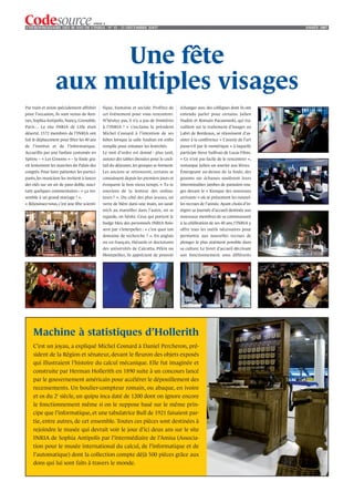 PAGE 2
L’HEBDOMADAIRE DES 40 ANS DE L’INRIA - NO 41 - 21 DÉCEMBRE 2OO7                                                                       ANNÉE 2007




                      Une fête
                 aux multiples visages
Par train et avion spécialement affrétés     fique, humaine et sociale. Profitez de      échanger avec des collègues dont ils ont
pour l’occasion, ils sont venus de Ren-      cet événement pour vous rencontrer.         entendu parler pour certains. Julien
nes, Sophia-Antipolis, Nancy, Grenoble,      N’hésitez pas, il n’y a pas de frontières   Hadim et Romain Pacanowski, qui tra-
Paris… Le site INRIA de Lille était          à l’INRIA ! » s’exclame le président        vaillent sur le traitement d’images au
déserté. 1572 membres de l’INRIA ont         Michel Cosnard à l’intention de ses         Labri de Bordeaux, se réjouissent d’as-
fait le déplacement pour fêter les 40 ans    hôtes lorsque la salle Vauban est enﬁn      sister à la conférence « L’avenir de l’art
de l’institut et de l’informatique.          remplie pour entamer les festivités.        passe-t-il par le numérique » à laquelle
Accueillis par une fanfare costumée en       Le mot d’ordre est donné : plus tard,       participe Steve Sullivan de Lucas Films.
Spirou – « Les Grooms » – la foule gra-      autour des tables dressées pour le cock-    « Ce n’est pas facile de le rencontrer »,
vit lentement les marches du Palais des      tail du déjeuner, les groupes se forment.   remarque Julien un sourire aux lèvres.
congrès. Pour faire patienter les partici-   Les anciens se retrouvent, certains se      Émergeant au-dessus de la foule, des
pants, les musiciens les invitent à lancer   connaissent depuis les premiers jours et    grooms sur échasses soulèvent leurs
des olés sur un air de paso doble, susci-    évoquent le bon vieux temps. « Tu te        interminables jambes de pantalon rou-
tant quelques commentaires : « ça res-       souviens de la lenteur des ordina-          ges devant le « Kiosque des nouveaux
semble à un grand mariage ! ».               teurs ? ». Du côté des plus jeunes, un      arrivants » où se présentent les nouvel-
« Réjouissez-vous, c’est une fête scienti-   verre de bière dans une main, un sand-      les recrues de l’année. Ayant choisi d’in-
                                             wich au maroilles dans l’autre, on se       tégrer sa journée d’accueil destinée aux
                                             regarde, on hésite. Ceux qui portent le     nouveaux membres de sa communauté
                                             badge bleu des personnels INRIA ﬁnis-       à la célébration de ses 40 ans, l’INRIA y
                                             sent par s’interpeller : « c’est quoi ton   offre tous les outils nécessaires pour
                                             domaine de recherche ? ». En anglais        permettre aux nouvelles recrues de
                                             ou en français, thésards et doctorants      plonger le plus aisément possible dans
                                             des universités de Calcutta, Pékin ou       sa culture. Le livret d’accueil décrivant
                                             Montpellier, ils apprécient de pouvoir      son fonctionnement sous différents




    Machine à statistiques d’Hollerith
    C’est un joyau, a expliqué Michel Cosnard à Daniel Percheron, pré-
    sident de la Région et sénateur, devant le ﬂeuron des objets exposés
    qui illustraient l’histoire du calcul mécanique. Elle fut imaginée et
    construite par Herman Hollerith en 1890 suite à un concours lancé
    par le gouvernement américain pour accélérer le dépouillement des
    recensements. Un boulier-compteur romain, ou abaque, en ivoire
    et os du 2e siècle, un quipu inca daté de 1200 dont on ignore encore
    le fonctionnement même si on le suppose basé sur le même prin-
    cipe que l’informatique, et une tabulatrice Bull de 1921 faisaient par-
    tie, entre autres, de cet ensemble. Toutes ces pièces sont destinées à
    rejoindre le musée qui devrait voir le jour d’ici deux ans sur le site
    INRIA de Sophia Antipolis par l’intermédiaire de l’Amisa (Associa-
    tion pour le musée international du calcul, de l'informatique et de
    l'automatique) dont la collection compte déjà 500 pièces grâce aux
    dons qui lui sont faits à travers le monde.
 