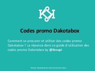 Codes promo Dakotabox
Comment se procurer et utiliser des codes promo
Dakotabox ? La réponse dans ce guide d’utilisation des
codes promo Dakotabox by @Ikoupi
© Ikoupi - Marketplace des codes promo & bons plans
 