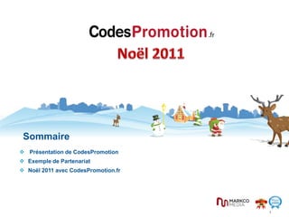 Sommaire
 Présentation de CodesPromotion
 Exemple de Partenariat
 Noël 2011 avec CodesPromotion.fr




                                     1
 