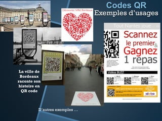 Codes QR
Exemples d’usages
La ville de
Bordeaux
raconte son
histoire en
QR code
D’autres exemples …
 