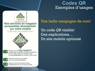 Codes QR
Exemples d’usages
Une belle campagne de com!
Un code QR visible!
Des explications…
Un site mobile optimisé
 
