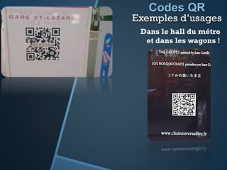 Codes QR
Exemples d’usages
Dans le hall du métro
et dans les wagons !
 