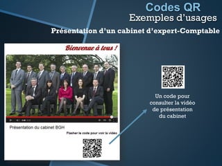 Codes QR
Exemples d’usages
Présentation d’un cabinet d’expert-Comptable
Un code pour
consulter la vidéo
de présentation
du cabinet
 