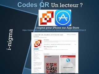 Codes QR
Exemples d’usages
Un code pour donner son avis !
Le code permet de créer un
échange avec le client au
moment où il a du temps et des
idées (sur le lieu concerné).
Ici à la gare de l’est à Paris
 