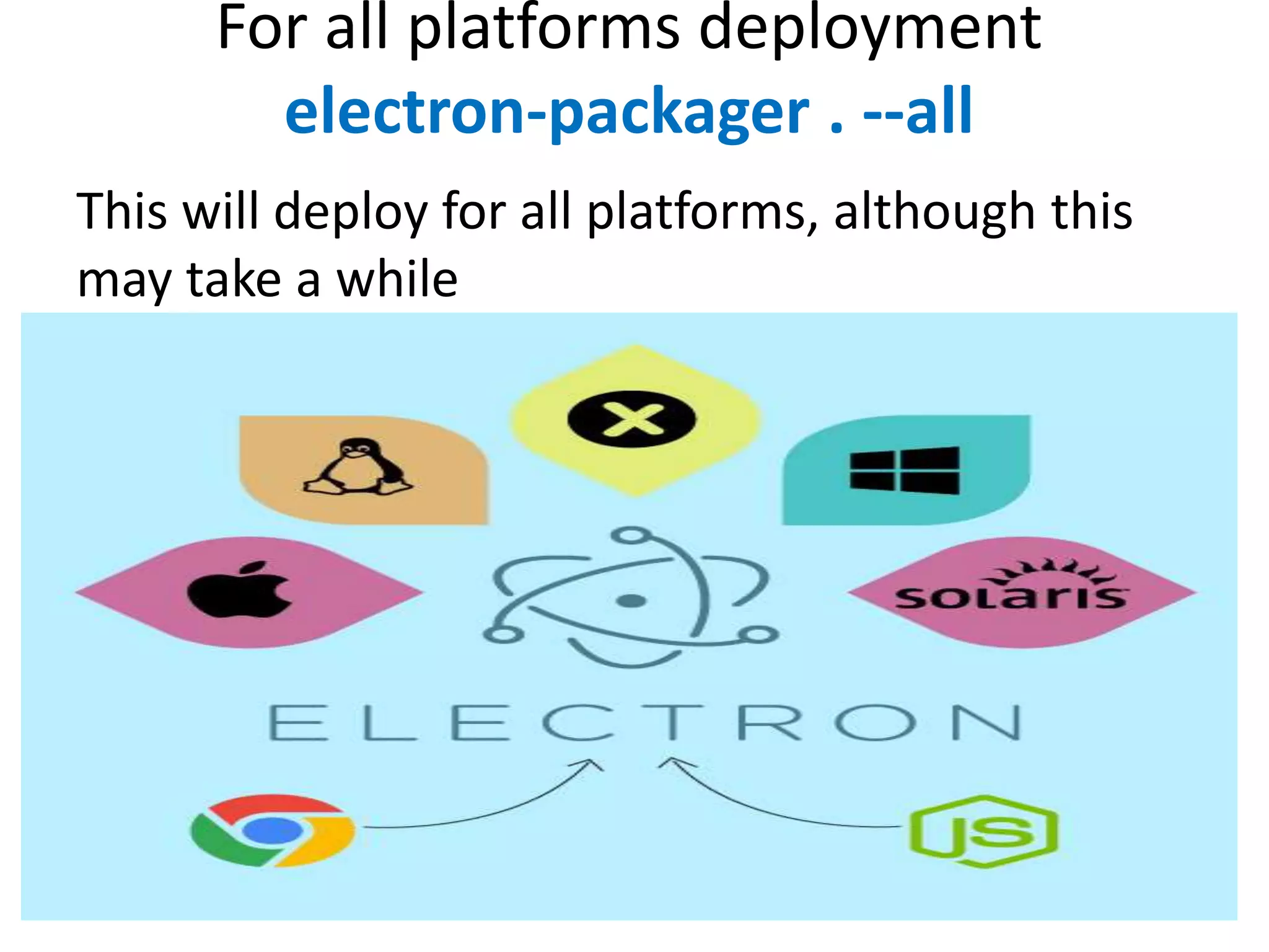 For all platforms deployment electron-packager . --all This will deploy for all platforms, although this may take a while 
