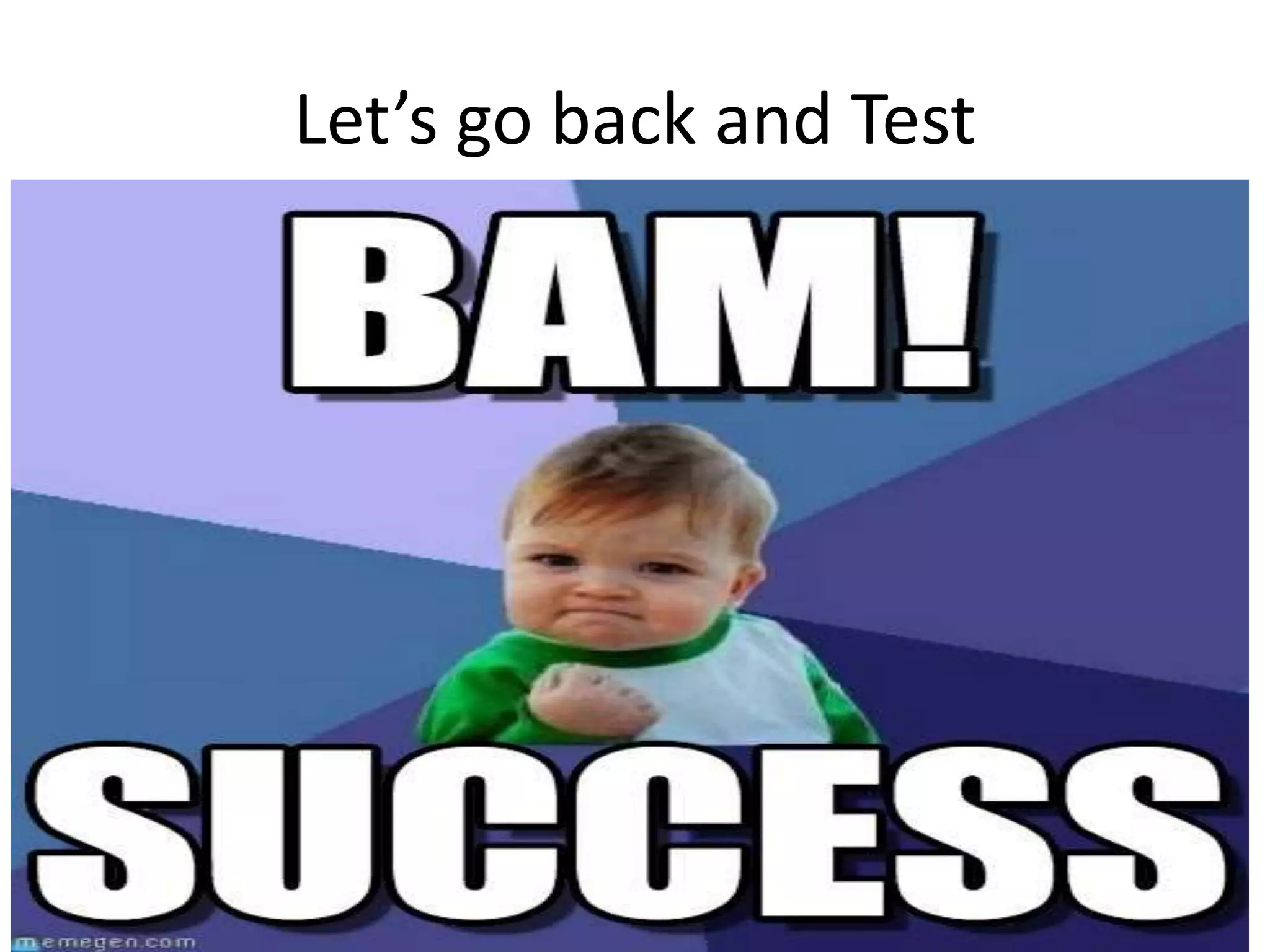 Let’s go back and Test 