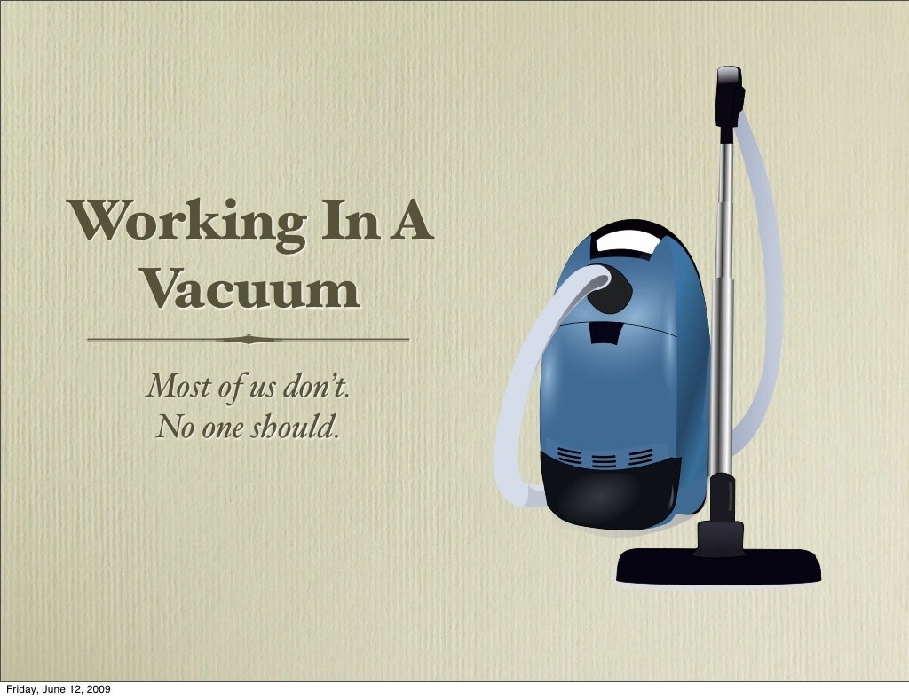 Working In A Vacuum Most
