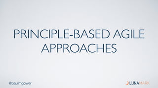 @paulmgower
PRINCIPLE-BASED AGILE
APPROACHES
 