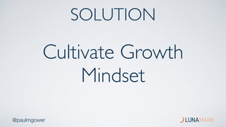 @paulmgower
Cultivate Growth
Mindset
SOLUTION
 