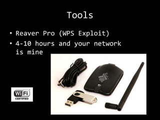 Tools
• Reaver Pro (WPS Exploit)
• 4-10 hours and your network
  is mine
 
