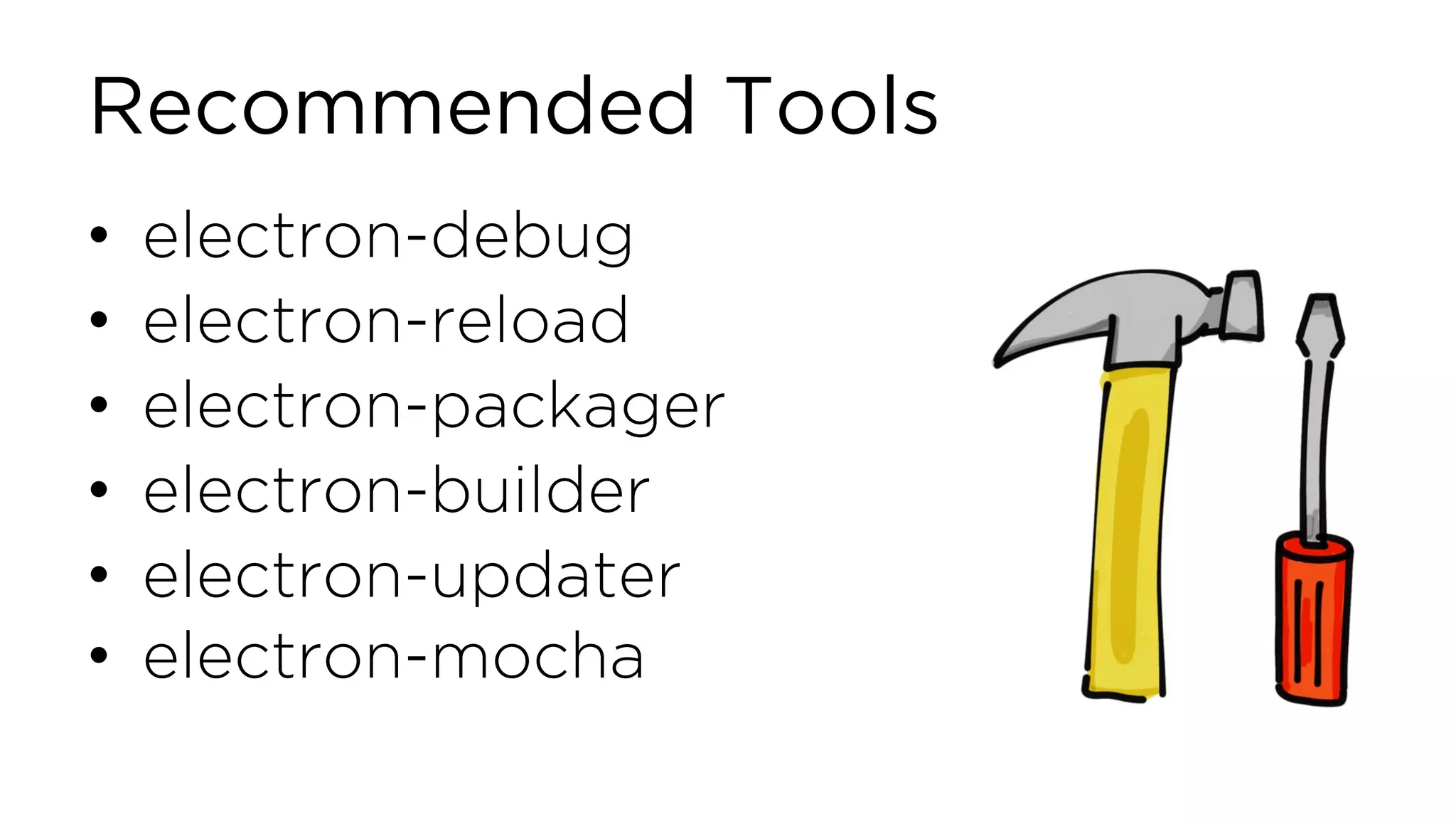 Recommended Tools • electron-debug • electron-reload • electron-packager • electron-builder • electron-updater • electron-mocha 
