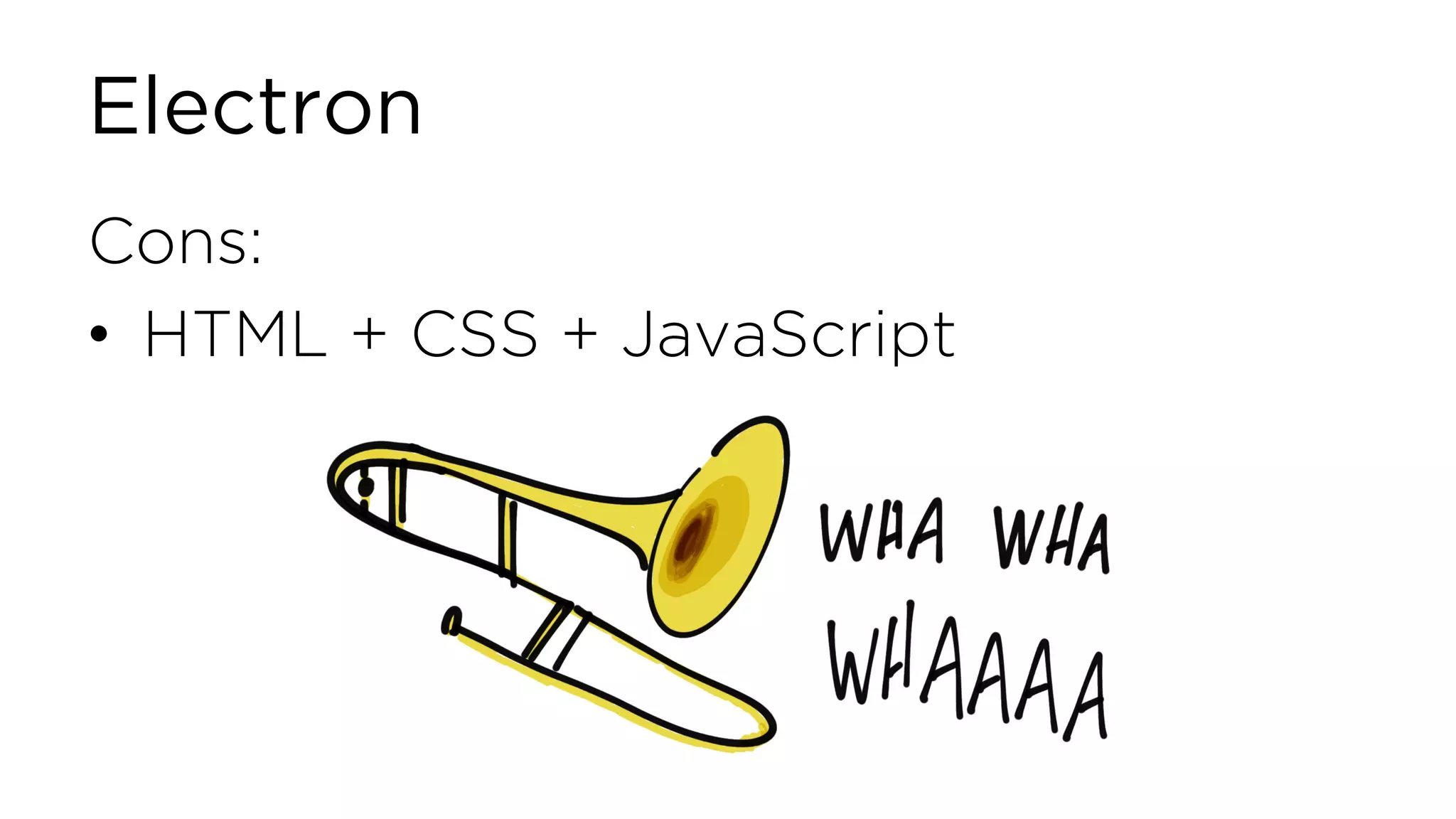 Electron Cons: • HTML + CSS + JavaScript 