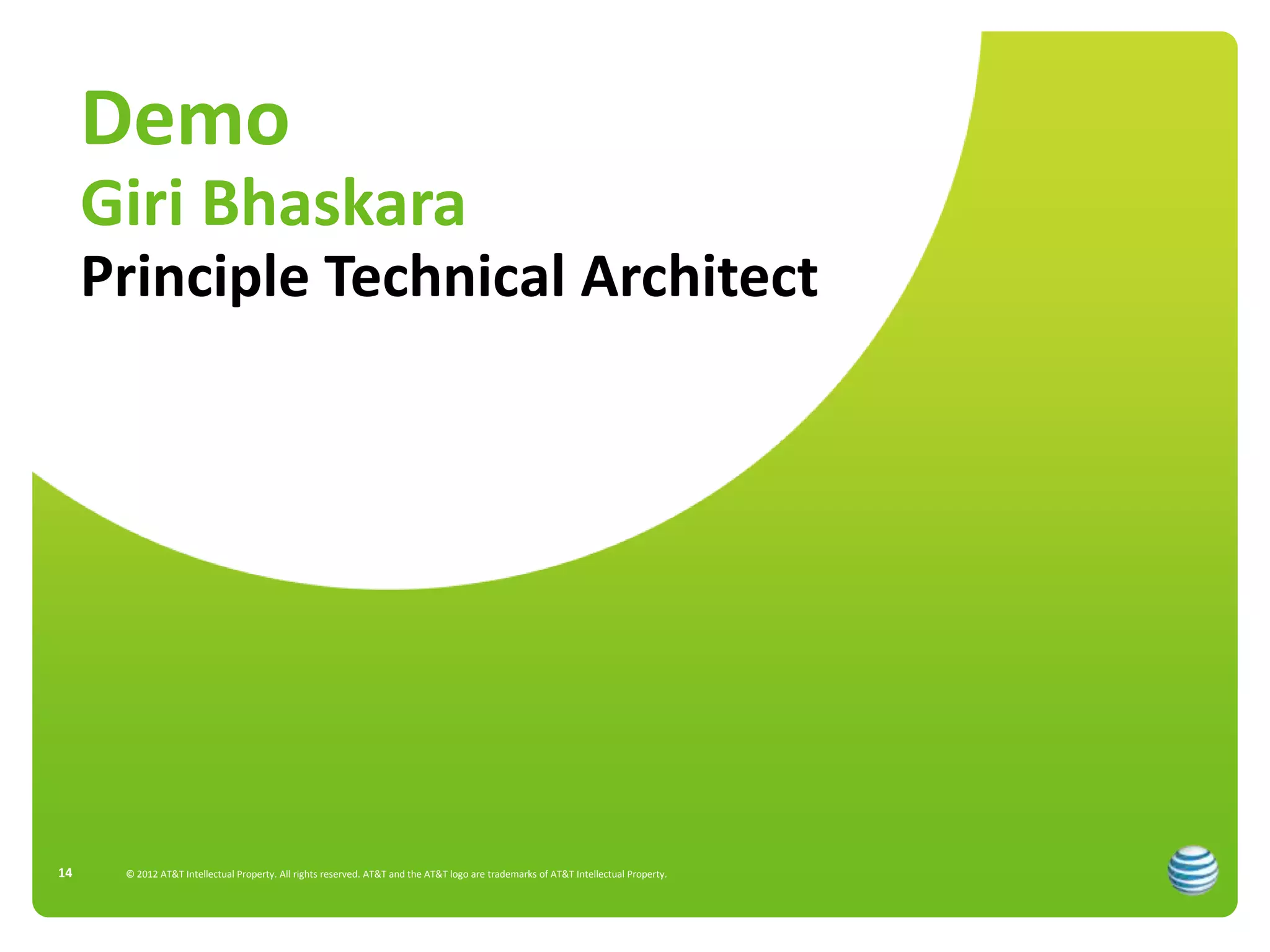 Demo
     Giri Bhaskara
     Principle Technical Architect




14    © 2012 AT&T Intellectual Property. All rights reserved. AT&T and the AT&T logo are trademarks of AT&T Intellectual Property.
 
