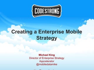 Creating a Enterprise Mobile
          Strategy


                Michael King
       Director of Enterprise Strategy
                Appcelerator
             @mobiledatamike
 