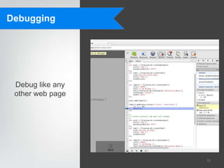 Debugging




 Debug like any
 other web page




                  16
 