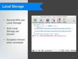Local Storage



• Several APIs use
  Local Storage

• 5mb Local
  Storage per
  domain

• Exception thrown
  when exceeded




                     20
 
