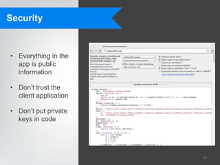 Security



• Everything in the
  app is public
  information

• Don‟t trust the
  client application

• Don‟t put private
  keys in code




                       29
 