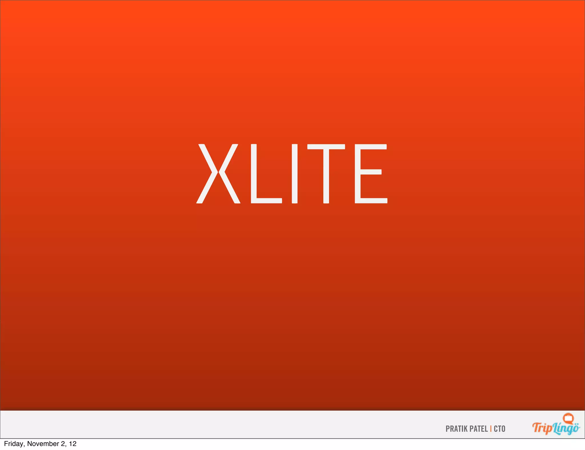 XLITE PRATIK PATEL | CTO Friday, November 2, 12 