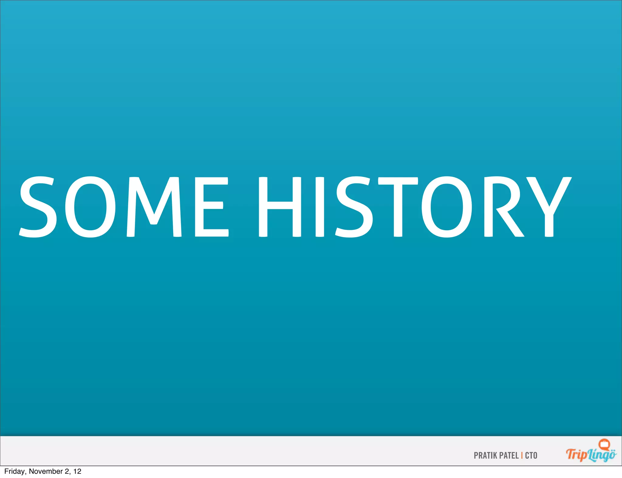 SOME HISTORY PRATIK PATEL | CTO Friday, November 2, 12 