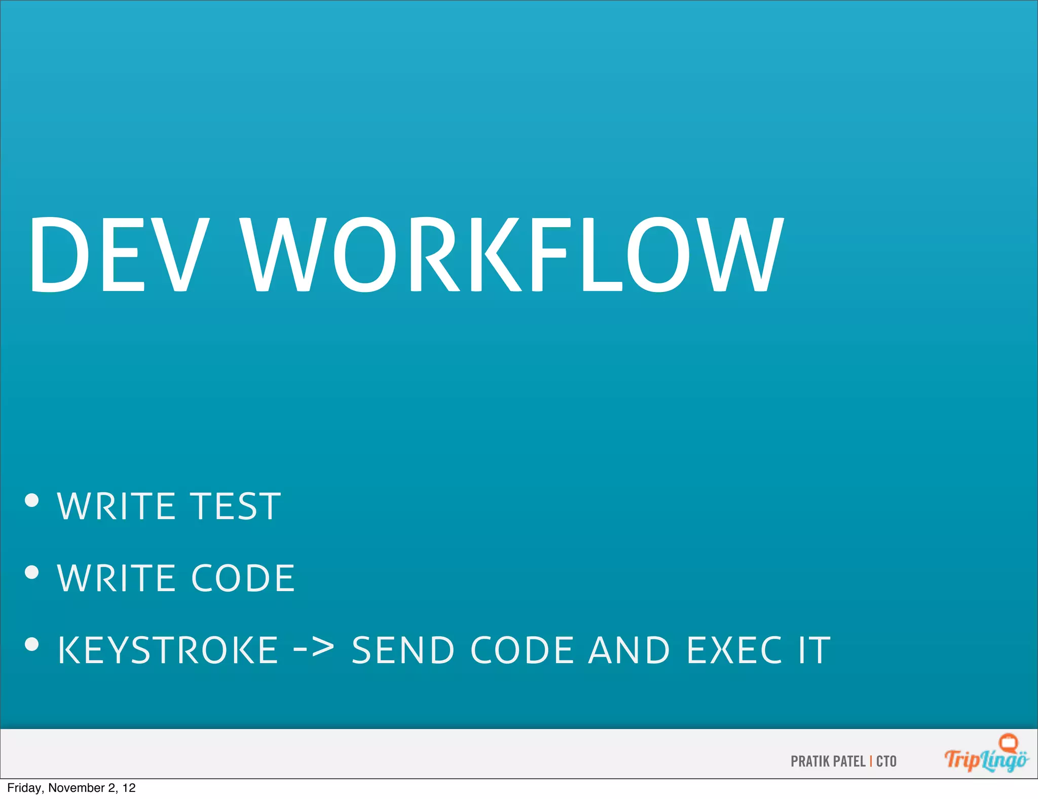 DEV WORKFLOW •   •   •  ->      PRATIK PATEL | CTO Friday, November 2, 12 