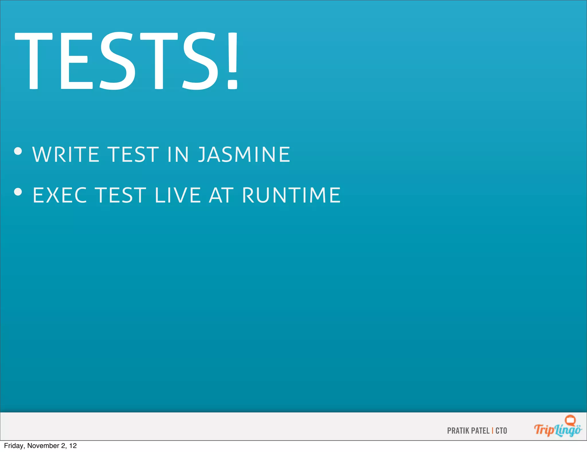 TESTS! •     •      PRATIK PATEL | CTO Friday, November 2, 12 